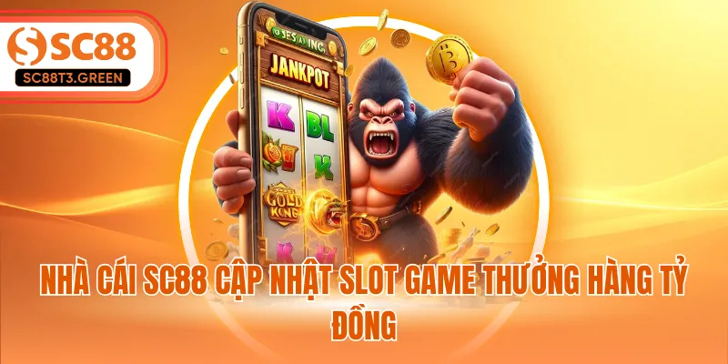 Nhà cái SC88 cập nhật slot game thưởng hàng tỷ đồng